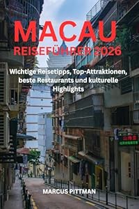 MACAU REISEFÜHRER 2026 (VOLLFARBE): Wichtige Reisetipps, Top-Attraktionen, beste Restaurants und kulturelle Highlights (Explorer’s Travel Guides)