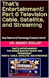 That’s Entertainment! Part 6 Television Cable, Satellite, and Streaming: How Talent and Technology Created a World