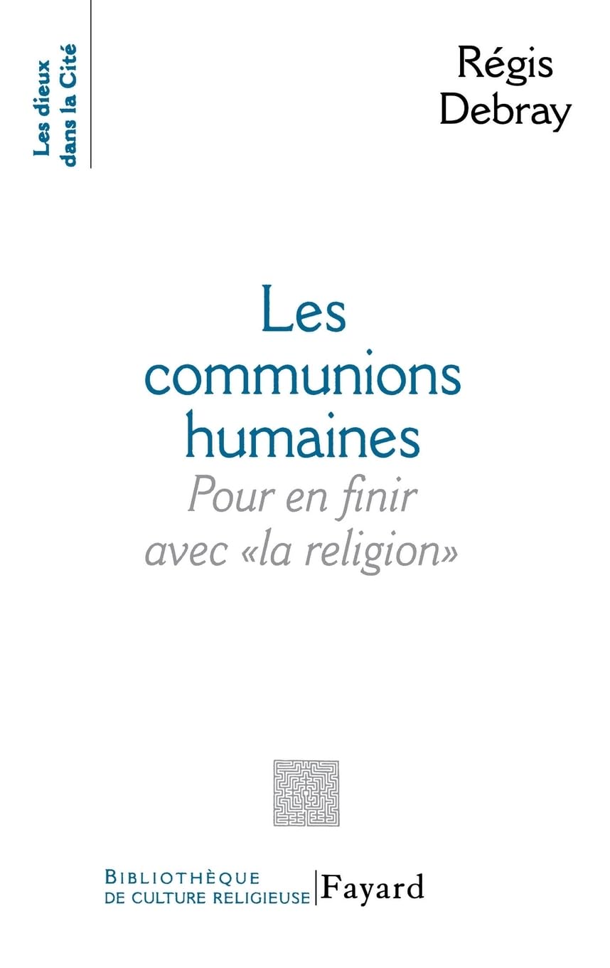 Les Communions humaines: Pour en finir avec « la religion »