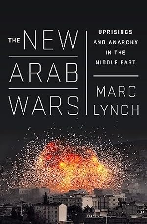 The New Arab Wars: Uprisings and Anarchy in the Middle East