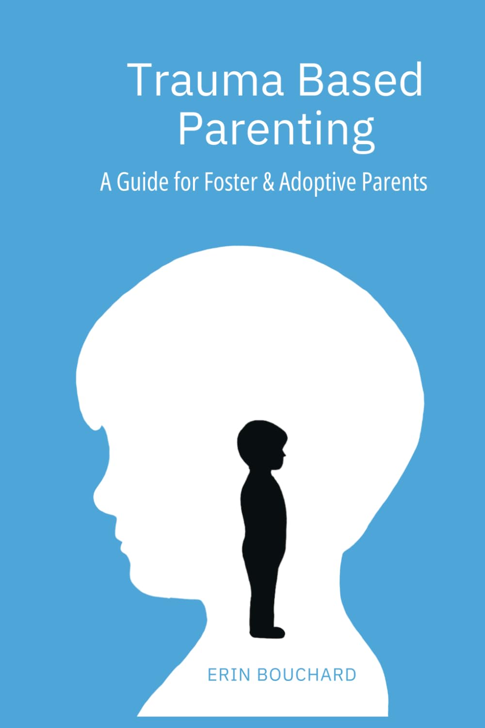 Trauma Based Parenting: A Guide for Foster & Adoptive Parents