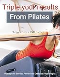 Triple Your Results from Pilates: Train Smarter AND Harder (English Edition)