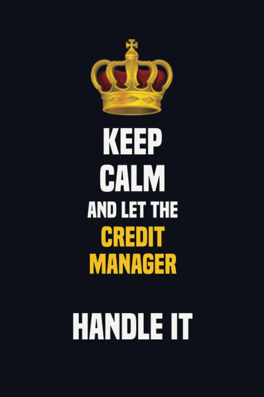 Keep Calm And Let The Credit manager Handle It: 6x9 Career Motivational Notebook 120 Pages For Employees
