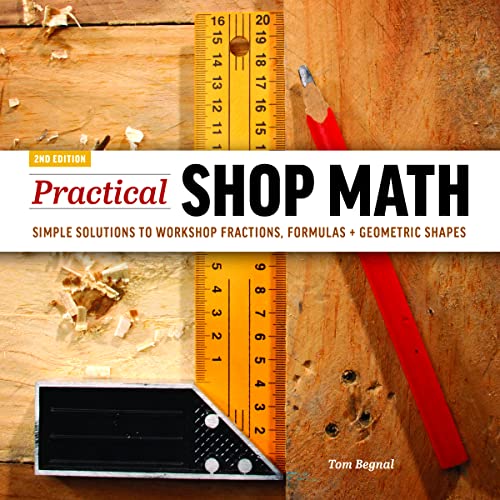 Practical Shop Math: Simple Solutions to Workshop Fractions, Formulas + Geometric Shapes
