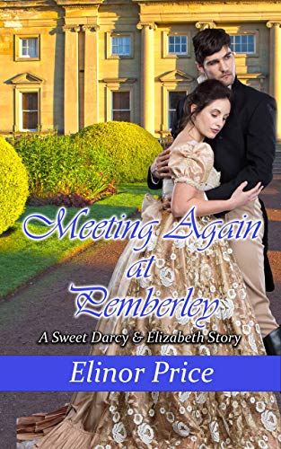 Meeting Again at Pemberley: A Sweet Darcy & Elizabeth Story by [Elinor Price]