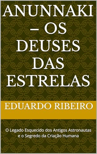 ANUNNAKI – OS DEUSES DAS ESTRELAS: O Legado Esquecido dos Antigos Astronautas e o Segredo da Criação Humana
