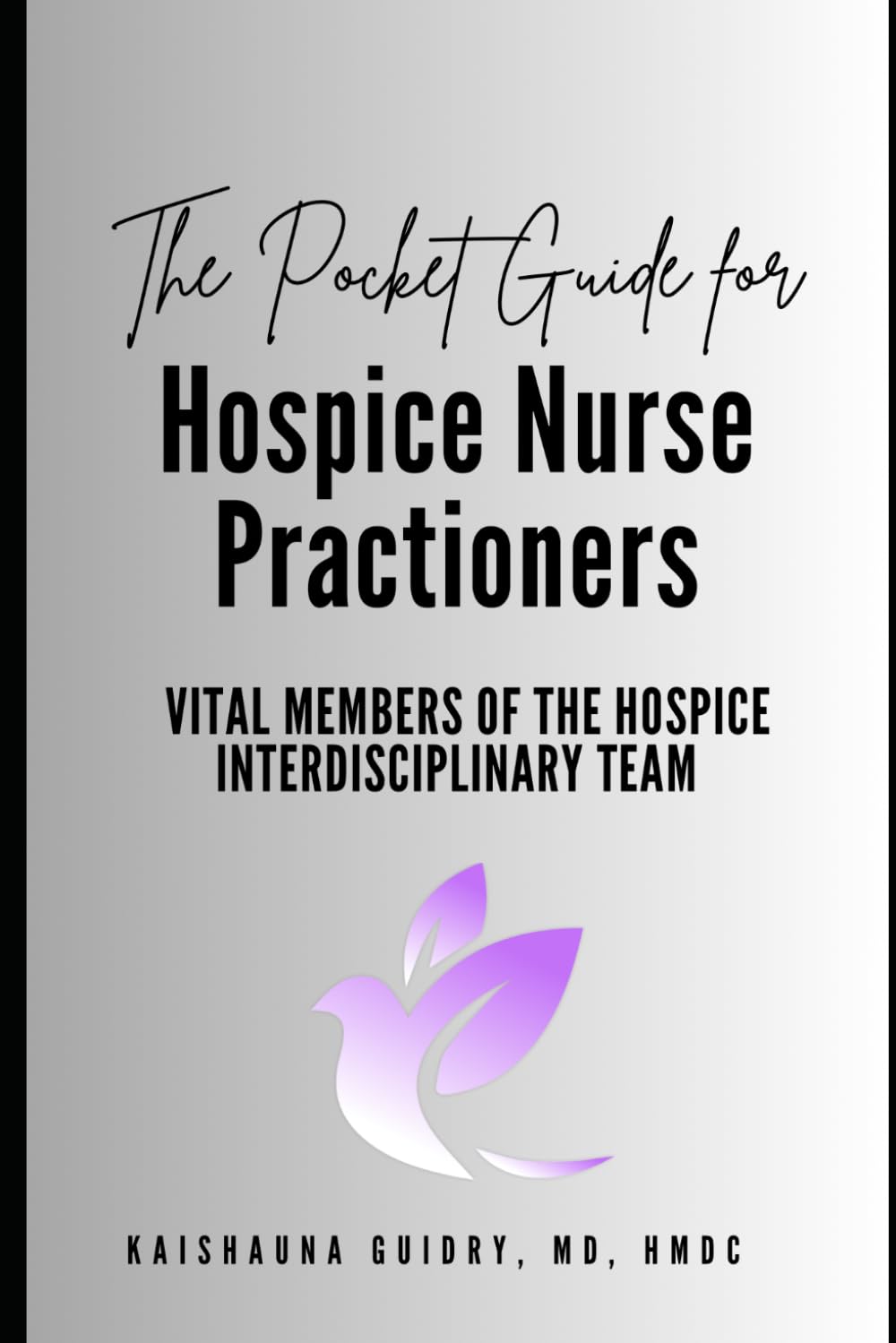 The Pocket Guide For Hospice Nurse Practitioners: Vital Members of the Hospice Interdisciplinary Team