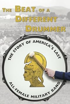 The Beat of a Different Drummer: The Story of America's Last All-Female Military Band