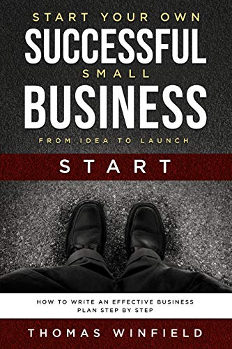 Start Your Own Successful Small Business - From Idea to Launch: How to Write an Effective Business Plan Step By Step (English Edition)
