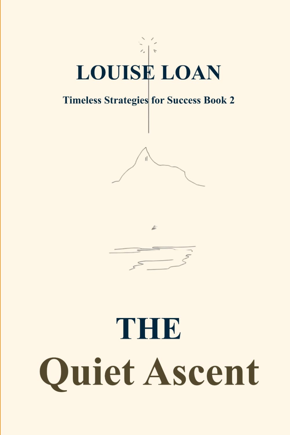 THE Quiet Ascent: True growth begins when you stop chasing noise (Timeless Strategies for Success)