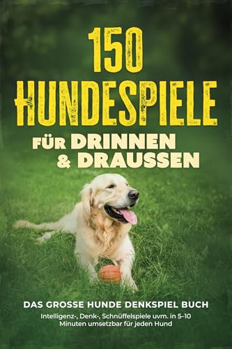 150 Hundespiele für drinnen & draußen - Das große Hunde Denkspiel Buch: Intelligenz-, Denk...