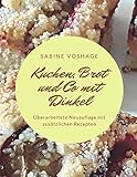 Kuchen, Brot und Co mit Dinkel: Überarbeitete Neuauflage mit zusätzlichen Rezepten Kuchen, Brot und Co mit Dinkel: Überarbeitete Neuauflage mit zusätzlichen Rezepten