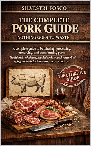 Nothing of the pig is thrown away: A complete guide to pork butchering, processing, preservation, and transformation