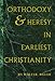 Orthodoxy and Heresy in Earliest Christianity