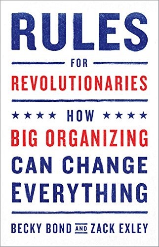 Rules for Revolutionaries: How Big Organizing Can Change Everything by Becky Bond Zack Exley(2016-11-18)