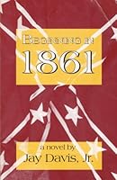 Beginning in 1861: A Novel of the War Between the States 1564741087 Book Cover