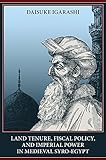 Land Tenure, Fiscal Policy and Imperial Power in Medieval Syro-Egypt