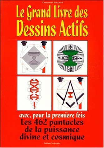 Le grand livre des dessins actifs - avec, pour la premiÃ¨re fois, les 462 pantacles de la puissance divine et cosmique