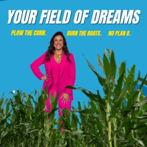 Your Field of Dreams: Plow the Corn. Burn the Boats. No Plan B