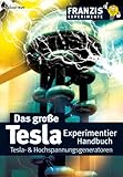  Das grosse Tesla Experimentier Handbuch: Tesla- & Hochspannungsgeneratoren