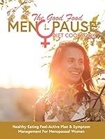 The Good Food Menopause Diet Cookbook: Healthy Eating Feel-Active Plan & Symptom Management For Menopausal Women 1913005445 Book Cover