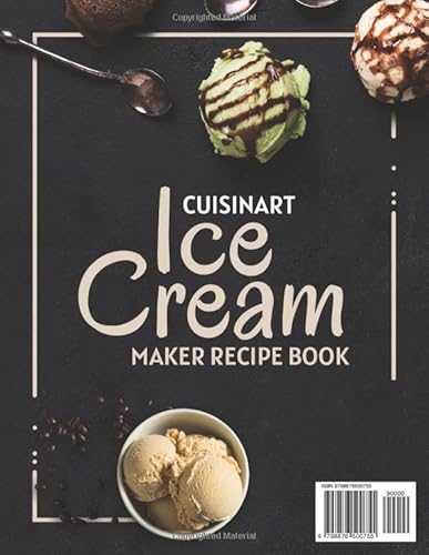 Cuisinart Ice Cream Maker Recipe Book: 100 Delicious Homemade Ice Cream Creations Including Vanilla, Milkshake, Gelato, Sorbet, Frozen Yogurt and More