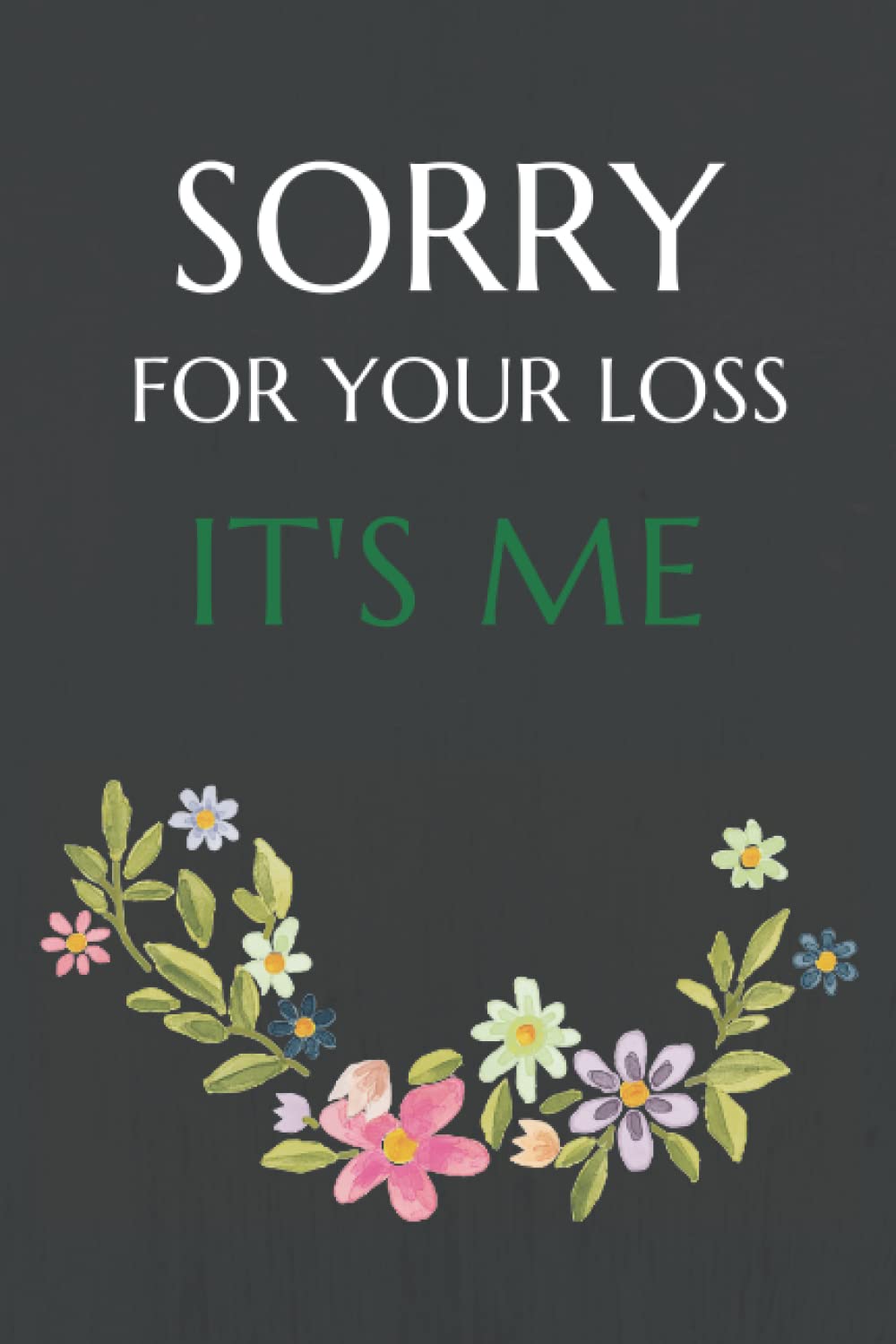 Sorry for your loss It's me, Checklist for my Family, End Of Life Planner, Organizer, Notebook, My Last Words and Wishes: My Final Wishes Planner, ... Stubborn Opinions for Those I Leave Behind