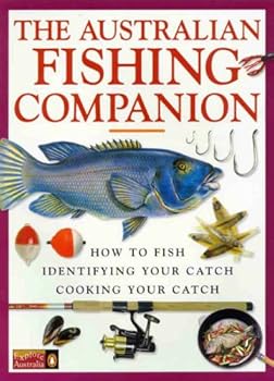 THE AUSTRALIAN FISHING COMPANION How to Fish, Identifying Your Catch, Cooking Your Catch