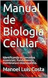 Manual de Biologia Celular: Identificando os conceitos essenciais: Fundamentos, membrana e citoesqueleto.