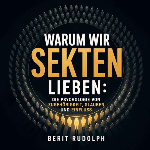 Warum wir Sekten lieben: Die Psychologie von Zugeh&ouml;rigkeit, Glauben und Einfluss Titelbild