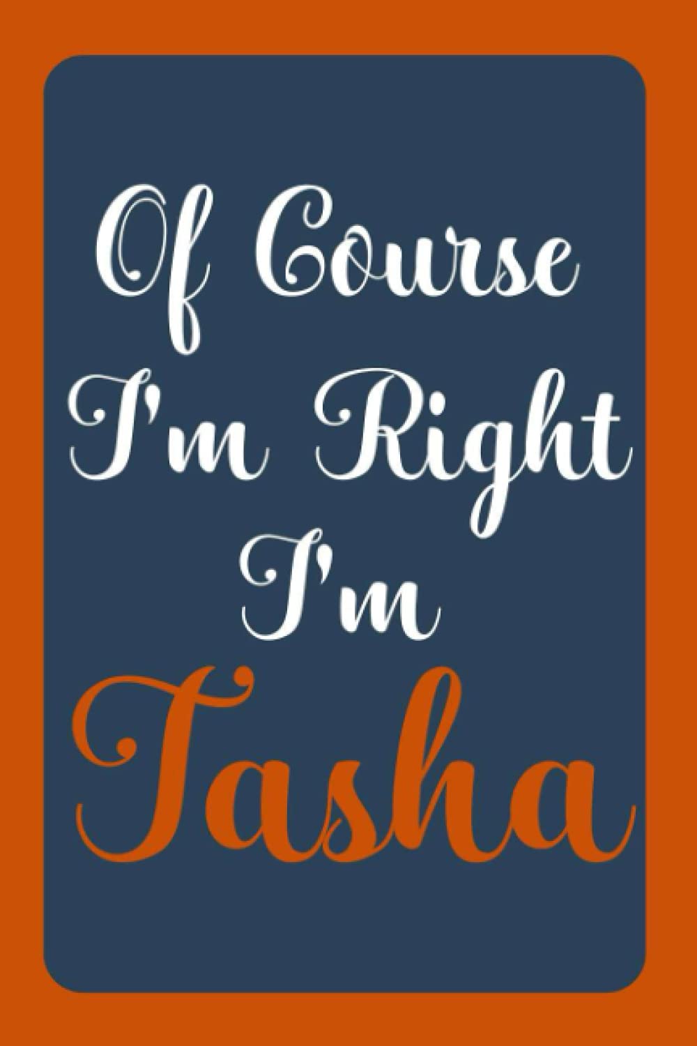 Of Course I'm Right I'm Tasha: Notebook Gift, Tasha name diary gifts, personalized notebook Tasha, Gift Idea for Tasha, 120 Pages