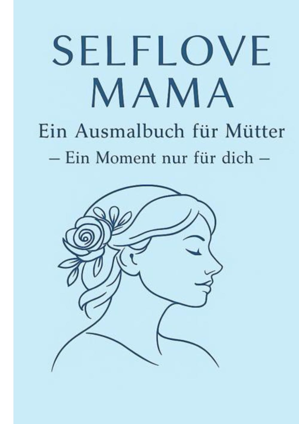 Selflove Mama – Ein Ausmalbuch für Mütter | 80 Seiten Selfcare, Ruhe & Achtsamkeit | Line-Art Coloring Book: Ein liebevoll gestaltetes Ausmalbuch für ... Selbstliebe und kleinen Pausen im Alltag