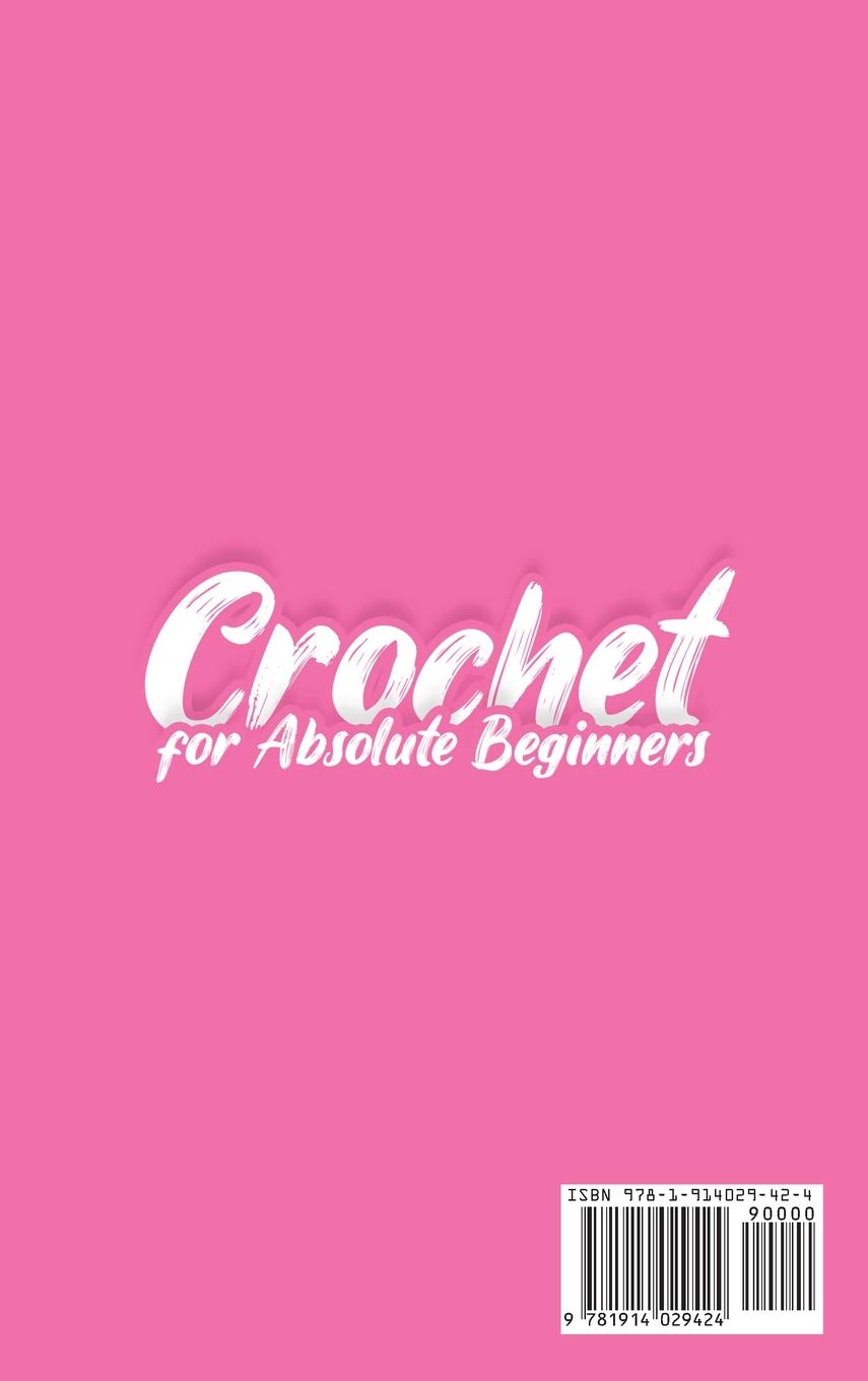 Crochet for Absolute Beginners: A Complete Step-by-Step Guide to Learn Crocheting and Create Your Favorite Patterns Quickly and Easily. Including Illustrations and Simple to Advanced Patterns