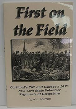Paperback FIRST ON THE FIELD Cortland's 76th and Oswego's 147th New York State Volunteer Regiments At Gettysbu [Unknown] Book