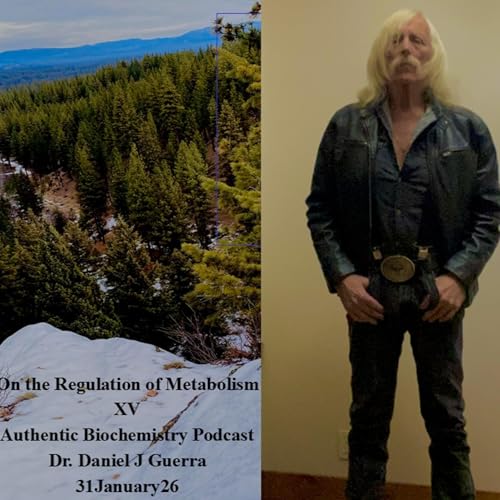 On the Regulation of Metabolism XV Authentic Biochemistry Podcast Dr. Daniel J Guerra 31January26