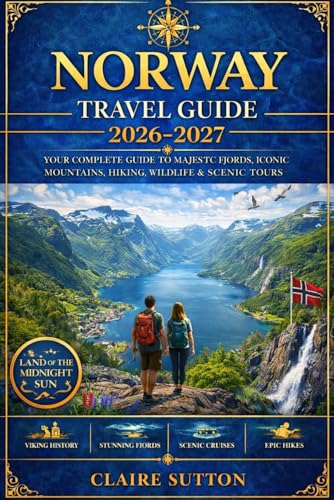 NORWAY TRAVEL GUIDE 2026-2027: The Ultimate Planner to Fjords, Northern Lights, Scenic Railways, Viking Heritage, Itineraries, Insider Tips & Hidden Gems