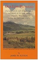 Our Love Prevailed: Narrative of the Life of James Sutton and Family in St. Kitts, Nevis, Anguilla, West Indies, during the 1940's and 1950's. 0969447108 Book Cover