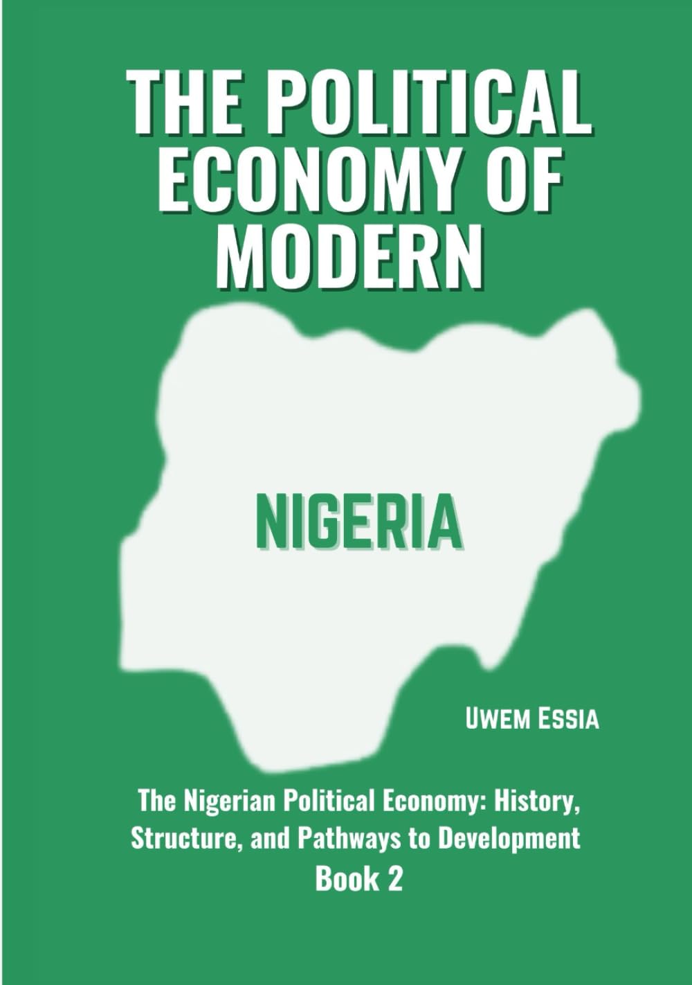 THE POLITICAL ECONOMY OF MODERN NIGERIA: The Nigerian Political Economy: History, Structure, and Pathways to Development Book 2