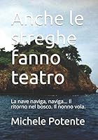 Anche le streghe fanno teatro: La nave naviga, naviga... Il ritorno nel bosco. Il nonno vola. 1549925288 Book Cover