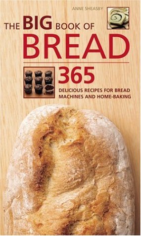 Big Book of Bread: 365 Delicious Recipes for Bread Machines and Home-Baking (The Big Book Of...series)