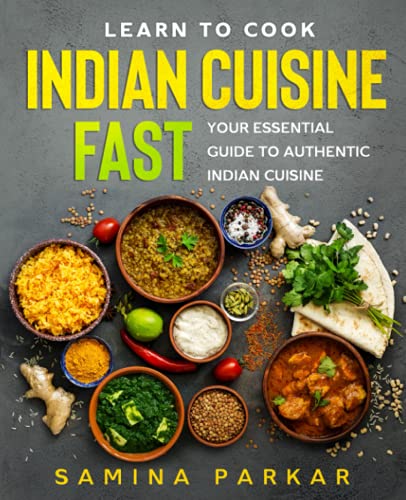 Learn to Cook Indian Cuisine FAST: Your Essential Guide to Authentic Indian Cuisine (Indian & Pakistani Cooking)