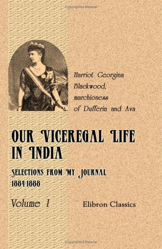 Our Viceregal Life in India: Selections from My Journal, 1884-1888. Volume 1