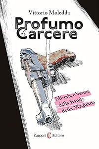 Profumo di carcere. Miseria e vanità della Banda della Magliana