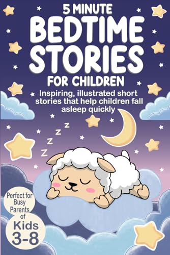 5 Minute Bedtime Stories for Children: Inspiring, illustrated short stories that help children fall asleep quickly | A meltdown-free, screen-free ... that doesn’t exhaust parents (Color Edition)