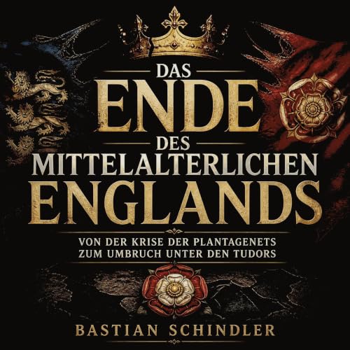 Das Ende des mittelalterlichen Englands: Von der Krise der Plantagenets zum Umbruch unter den Tudors Audiobook By Bastian Sch