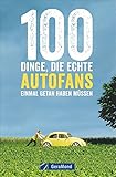  100 Dinge, die echte Autofans einmal getan haben müssen