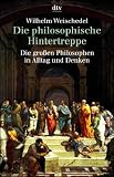 Die philosophische Hintertreppe. Vierunddreißig große Philosophen in Alltag und Denken - Wilhelm Weischedel