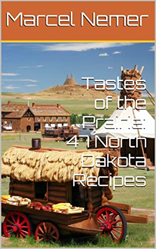 Tastes of the Prairie: 47 North Dakota Recipes (Flavors of the USA: A Culinary Journey Through 50 States Book 35)