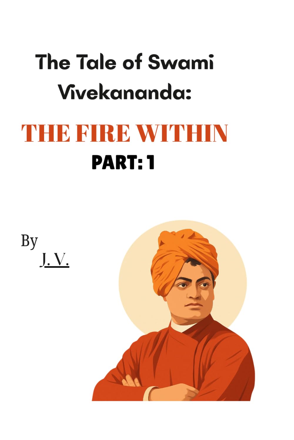 The Tale of Swami Vivekananda: THE FIRE WITHIN PART: 1