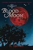 Chroma Crossing Chronicles: Blood Moon: Part 2 0692669264 Book Cover
